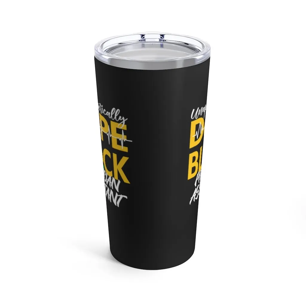 "Unapologetically Dope Black Physician Assistant" Tumbler 20oz